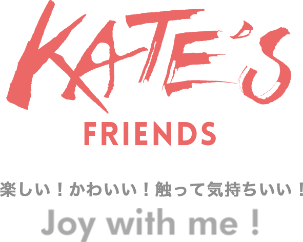KATE’S FRIENDS　Joy with me !
 楽しい！かわいい！触って気持ちいい！